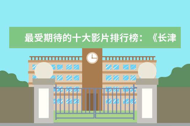最受期待的十大影片排行榜：《长津湖》上榜，第四贾玲“处女作 招魂位列第一，安魂曲仅排第五
