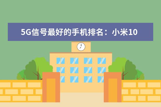 5G信号最好的手机排名：小米10 手机辐射排行榜，小米4手机上榜(高低完整榜单)