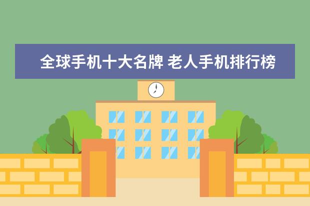 全球手机十大名牌 老人手机排行榜10强