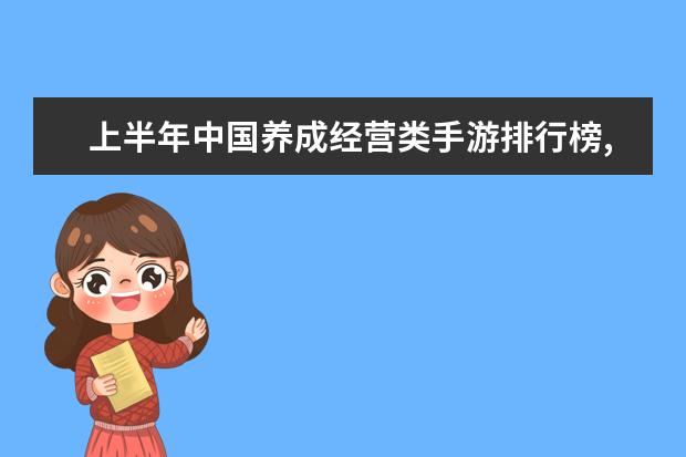 上半年中国养成经营类手游排行榜,我的世界力压QQ农场 王者荣耀最强战士