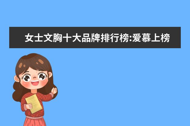 女士文胸十大品牌排行榜:爱慕上榜，第1是德国品牌 家居服品牌排行榜