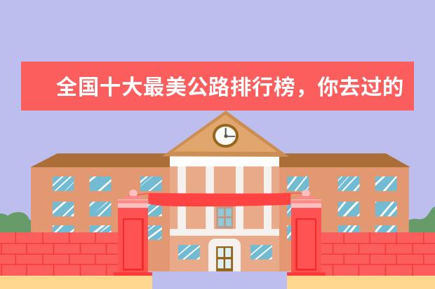 全国十大最美公路排行榜，你去过的公路有它们美吗 聊城好玩的地方排行榜