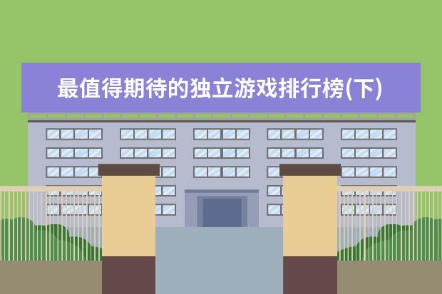 最值得期待的独立游戏排行榜(下)不玩不算游戏迷 lol最容易上分的英雄排行榜