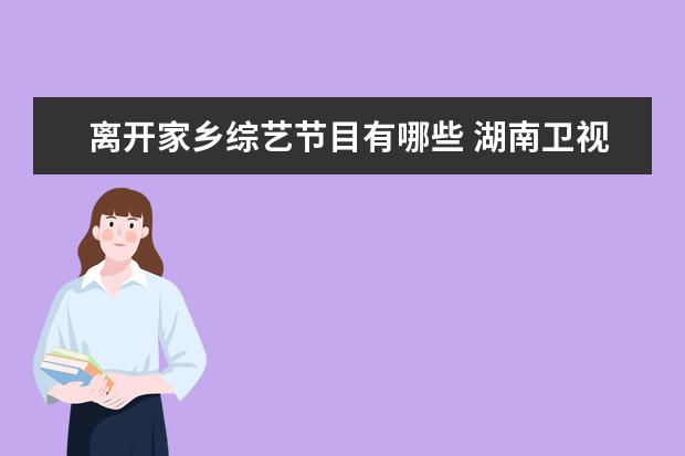 离开家乡综艺节目有哪些 湖南卫视主持人有哪些?