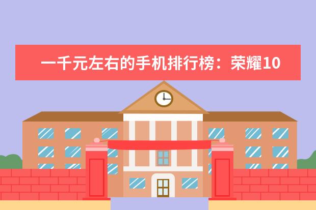 一千元左右的手机排行榜：荣耀10青春版上榜 三千元手机性价比之王
