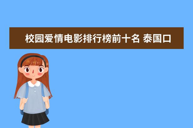 校园爱情电影排行榜前十名 泰国口碑电影排行榜，细数十部广受好评的泰国电影