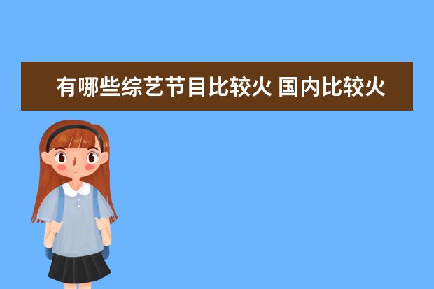 有哪些综艺节目比较火 国内比较火的综艺都有哪些?