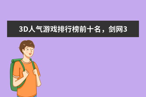 3D人气游戏排行榜前十名，剑网3上榜，第一众所周知 英雄联盟lpl辅助排行榜：Meiko上榜，第一是最强辅助