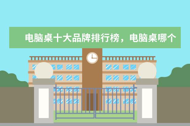 电脑桌十大品牌排行榜，电脑桌哪个品牌比较好 笔记本电脑显卡型号推荐