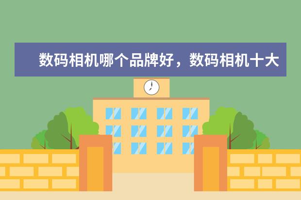 数码相机哪个品牌好，数码相机十大品牌排行榜