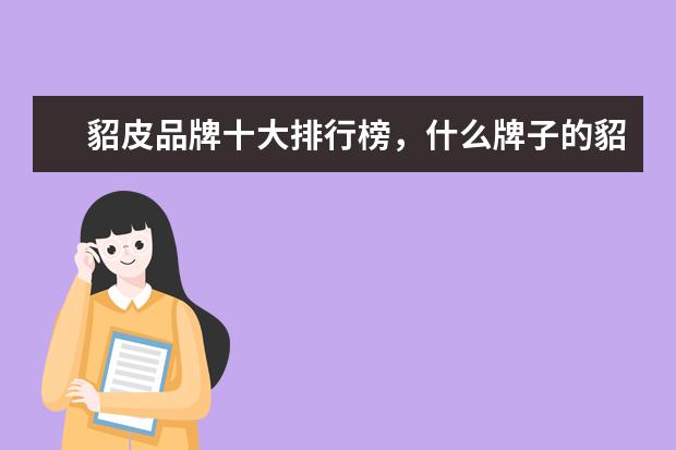 貂皮品牌十大排行榜，什么牌子的貂皮大衣好 女裤十大品牌排行榜推荐