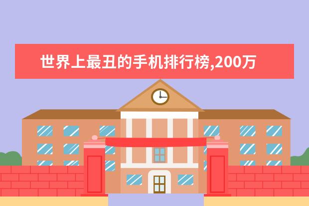 世界上最丑的手机排行榜,200万的手机却丑出天际 第二季度中国手机销量排行榜：华为出货量20.2%，三星降至3%