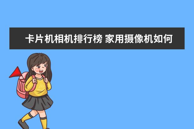 卡片机相机排行榜 家用摄像机如何选择