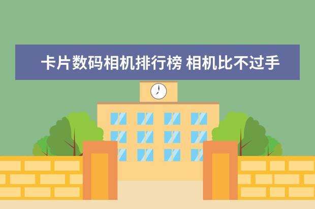卡片数码相机排行榜 相机比不过手机
