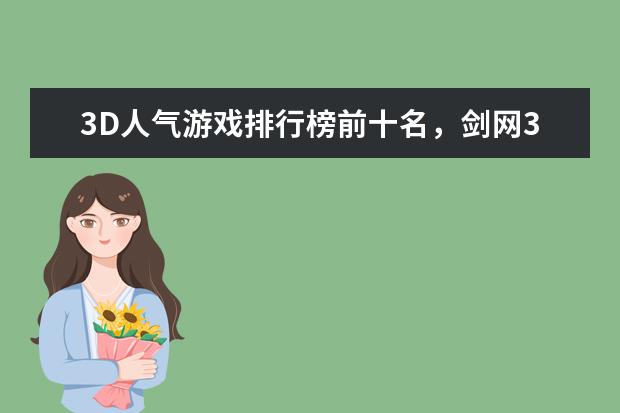 3D人气游戏排行榜前十名，剑网3上榜，第一众所周知 英雄联盟ADC反感英雄排行榜