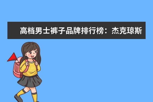 高档男士裤子品牌排行榜：杰克琼斯第9 圣迪奥上榜，阿依莲家淑女装颜色百搭