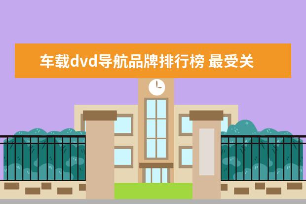 车载dvd导航品牌排行榜 最受关注笔记本电脑排行榜