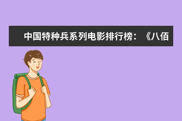 中国特种兵系列电影排行榜：《八佰》上榜，第四明星璀璨 十大好看的奥斯卡电影排行榜