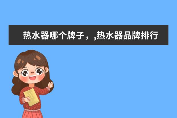 热水器哪个牌子，,热水器品牌排行榜 笔记本火爆排行榜10强推荐