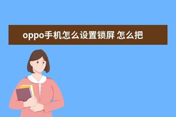 oppo手机怎么设置锁屏 怎么把手机号码传到另一个手机[怎么把手机号码传到另一个手机卡]