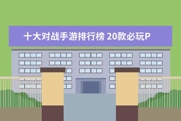 十大对战手游排行榜 20款必玩PC游戏