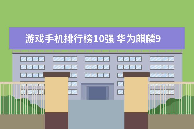 游戏手机排行榜10强 华为麒麟980还有待提升