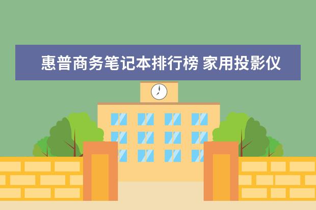 惠普商务笔记本排行榜 家用投影仪哪款好