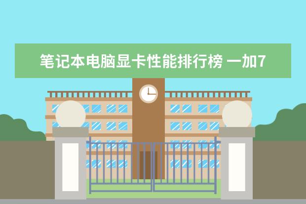 笔记本电脑显卡性能排行榜 一加7系列压力苹果和华为