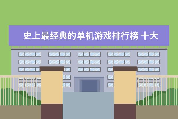 史上最经典的单机游戏排行榜 十大高人气手游推荐排行榜：第一名深受女大学生的喜爱