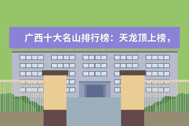 广西十大名山排行榜：天龙顶上榜，第六是姑婆山 平顶山好玩的地方排行榜