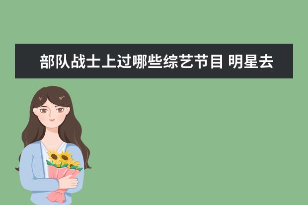 部队战士上过哪些综艺节目 明星去部队的节目叫什么名字