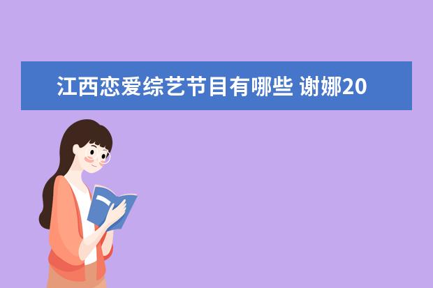 江西恋爱综艺节目有哪些 谢娜2007年至今参加的综艺节目有哪些