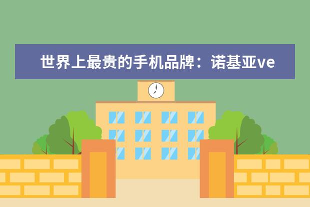 世界上最贵的手机品牌：诺基亚vertu(入驻京东售价247万) 性能最好的手机前十位