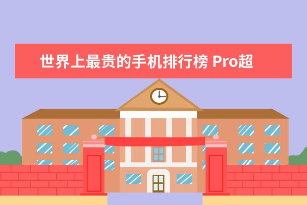 世界上最贵的手机排行榜 Pro超越三星Note