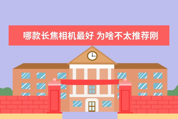 哪款长焦相机最好 为啥不太推荐刚买相机的新手购买50mm定焦镜头