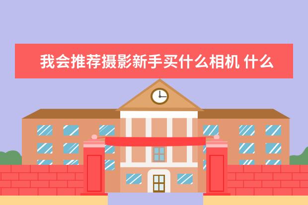 我会推荐摄影新手买什么相机 什么相机适合拍小孩