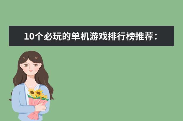 10个必玩的单机游戏排行榜推荐：《饥荒》上榜，第八是回忆 适合儿童玩的手机游戏top10