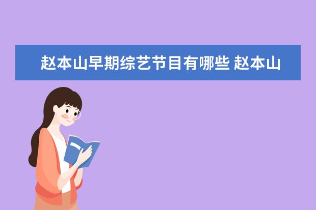 赵本山早期综艺节目有哪些 赵本山小品都有哪些?