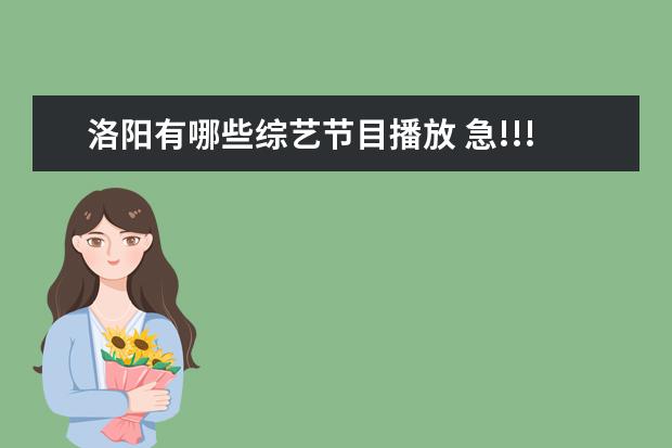 洛阳有哪些综艺节目播放 急!!!至上励合(还有张远独自)参加过哪些节目?要所有...
