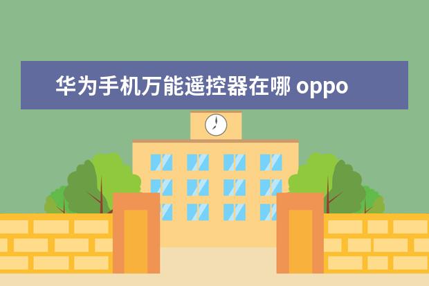 华为手机万能遥控器在哪 oppo手机怎么搬家[oppo手机怎么搬家到新手机上]