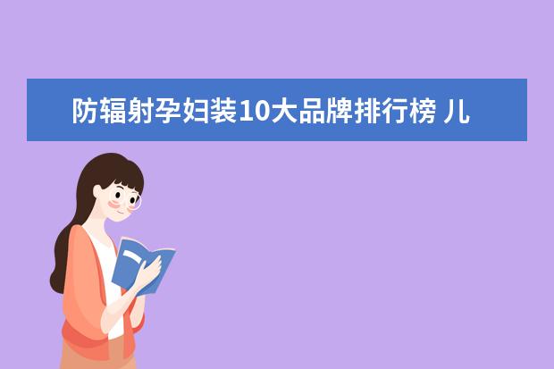 防辐射孕妇装10大品牌排行榜 儿童保暖裤十大品牌排行榜：儿童保暖裤什么牌子好
