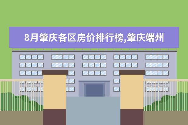 8月肇庆各区房价排行榜,肇庆端州房价稳定四会市房价上涨 西安十大小吃店排行榜：炒凉皮上榜，它的热度最高