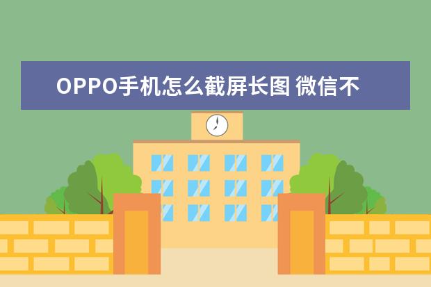 OPPO手机怎么截屏长图 微信不绑定手机号可以吗[手机微信不绑定手机号可以吗]