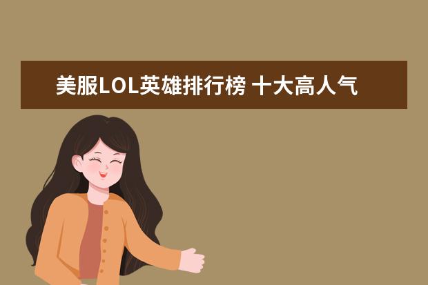 美服LOL英雄排行榜 十大高人气手游推荐排行榜：第一名深受女大学生的喜爱