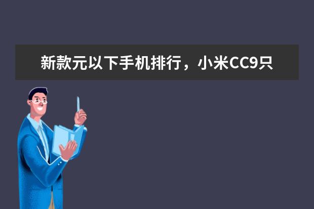 新款元以下手机排行，小米CC9只能排第三 智能手机性价比排行