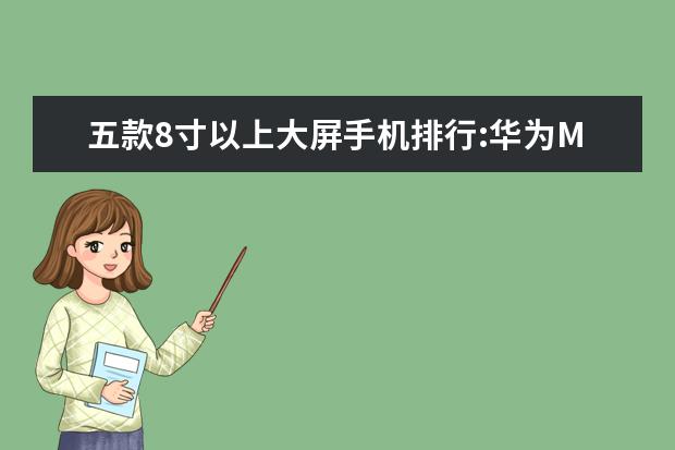 五款8寸以上大屏手机排行:华为M5青春版上榜 韩国远超其他国家，中国只能排第44位
