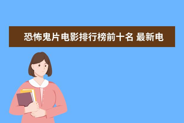 恐怖鬼片电影排行榜前十名 最新电影票房排名，情人节城市电影票房排行榜