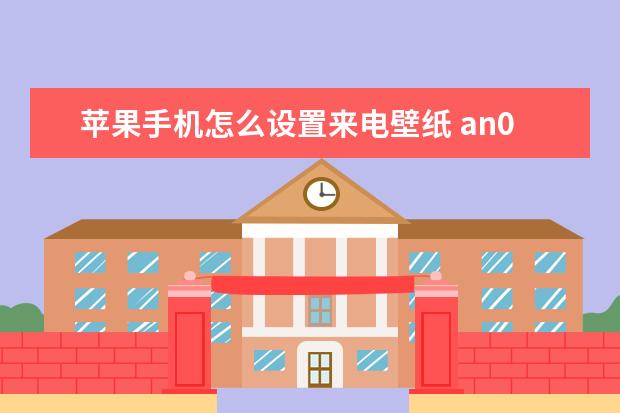 苹果手机怎么设置来电壁纸 an00是什么型号[tnn