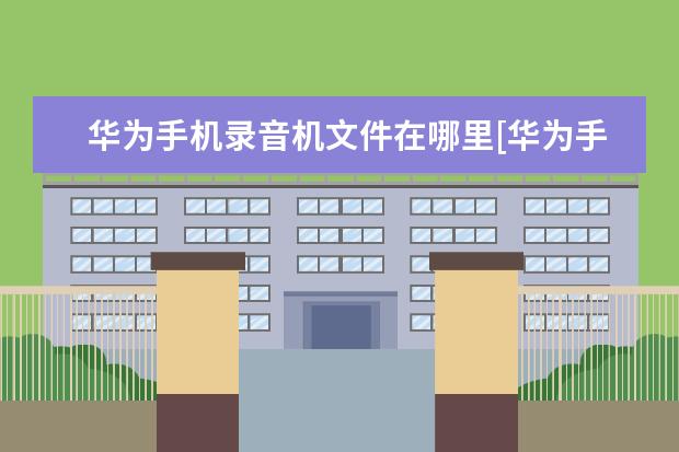 华为手机录音机文件在哪里[华为手机录音机录的文件在哪里] 没有信用卡怎么分期买手机