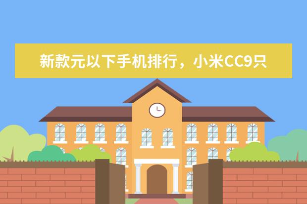 新款元以下手机排行，小米CC9只能排第三 骁龙855手机排行榜